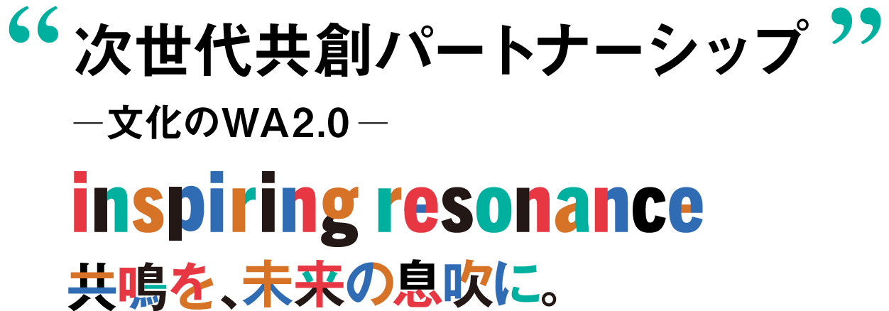 次世代共創パートナーシップ ー文化のWA2.0ー　inspiring resonance 共鳴を、未来の息吹に。